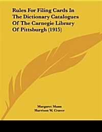 Rules for Filing Cards in the Dictionary Catalogues of the Carnegie Library of Pittsburgh (1915) (Paperback)