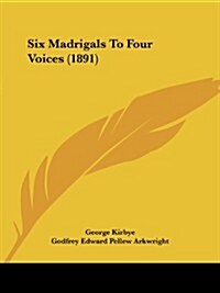Six Madrigals to Four Voices (1891) (Paperback)
