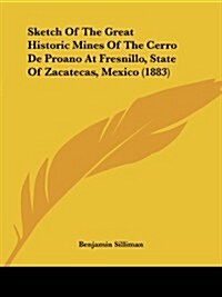 Sketch of the Great Historic Mines of the Cerro de Proano at Fresnillo, State of Zacatecas, Mexico (1883) (Paperback)