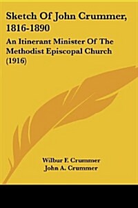 Sketch of John Crummer, 1816-1890: An Itinerant Minister of the Methodist Episcopal Church (1916) (Paperback)