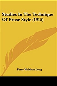 Studies in the Technique of Prose Style (1915) (Paperback)