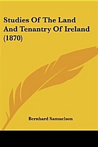 Studies of the Land and Tenantry of Ireland (1870) (Paperback)