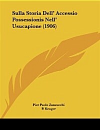 Sulla Storia Dell Accessio Possessionis Nell Usucapione (1906) (Paperback)