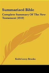 Summarized Bible: Complete Summary of the New Testament (1919) (Paperback)