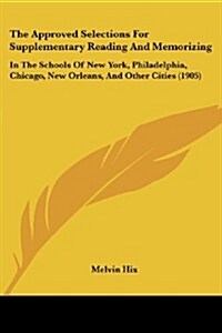 The Approved Selections for Supplementary Reading and Memorizing: In the Schools of New York, Philadelphia, Chicago, New Orleans, and Other Cities (19 (Paperback)