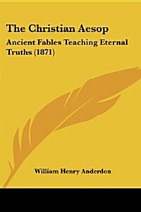The Christian Aesop: Ancient Fables Teaching Eternal Truths (1871) (Paperback)