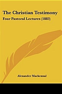 The Christian Testimony: Four Pastoral Lectures (1883) (Paperback)