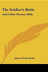 The Soldiers Bride: And Other Poems (1846) (Paperback)