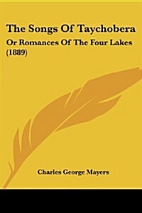 The Songs of Taychobera: Or Romances of the Four Lakes (1889) (Paperback)