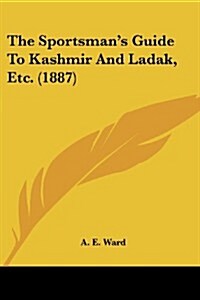 The Sportsmans Guide to Kashmir and Ladak, Etc. (1887) (Paperback)
