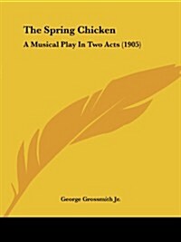 The Spring Chicken: A Musical Play in Two Acts (1905) (Paperback)
