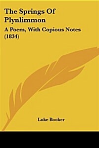 The Springs of Plynlimmon: A Poem, with Copious Notes (1834) (Paperback)