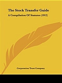 The Stock Transfer Guide: A Compilation of Statutes (1912) (Paperback)