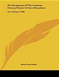 The Development of the Leishman-Donovan Parasite in Cimex Rotundatus: Second Report (1908) (Paperback)