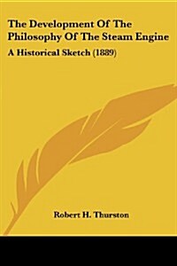 The Development of the Philosophy of the Steam Engine: A Historical Sketch (1889) (Paperback)