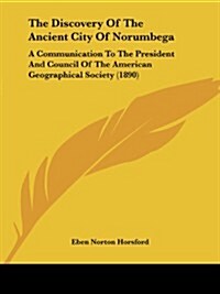 The Discovery of the Ancient City of Norumbega: A Communication to the President and Council of the American Geographical Society (1890) (Paperback)