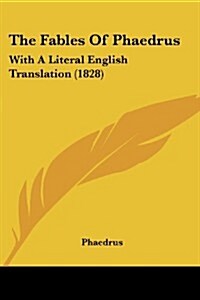 The Fables of Phaedrus: With a Literal English Translation (1828) (Paperback)