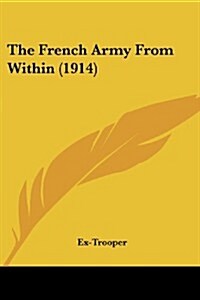 The French Army from Within (1914) (Paperback)