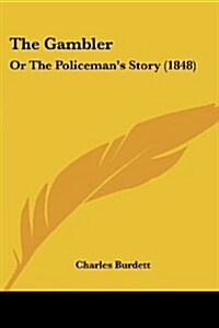 The Gambler: Or the Policemans Story (1848) (Paperback)