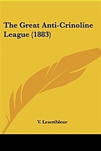 The Great Anti-Crinoline League (1883) (Paperback)