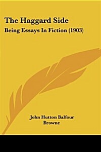 The Haggard Side: Being Essays in Fiction (1903) (Paperback)