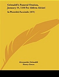 Grimaldis Funeral Oration, January 19, 1550 for Aldrea Alciati: In Photolith Facsimile (1871) (Paperback)
