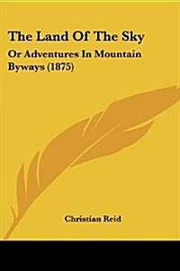 The Land of the Sky: Or Adventures in Mountain Byways (1875) (Paperback)