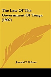 The Law of the Government of Tonga (1907) (Paperback)