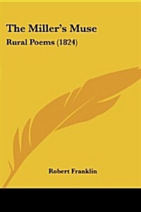 The Millers Muse: Rural Poems (1824) (Paperback)