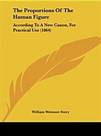 The Proportions of the Human Figure: According to a New Canon, for Practical Use (1864) (Paperback)