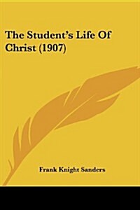 The Students Life of Christ (1907) (Paperback)