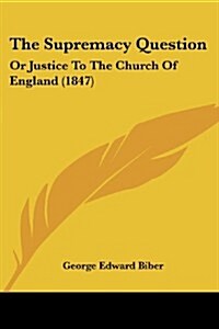 The Supremacy Question: Or Justice to the Church of England (1847) (Paperback)