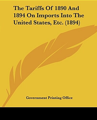 The Tariffs of 1890 and 1894 on Imports Into the United States, Etc. (1894) (Paperback)