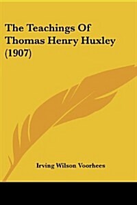 The Teachings of Thomas Henry Huxley (1907) (Paperback)