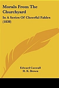 Morals from the Churchyard: In a Series of Cheerful Fables (1838) (Paperback)