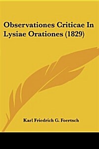 Observationes Criticae in Lysiae Orationes (1829) (Paperback)