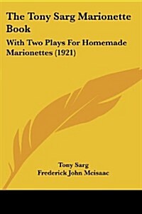 The Tony Sarg Marionette Book: With Two Plays for Homemade Marionettes (1921) (Paperback)