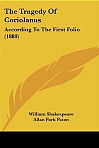 The Tragedy of Coriolanus: According to the First Folio (1880) (Paperback)