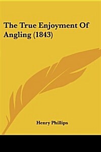 The True Enjoyment of Angling (1843) (Paperback)