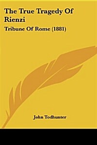 The True Tragedy of Rienzi: Tribune of Rome (1881) (Paperback)