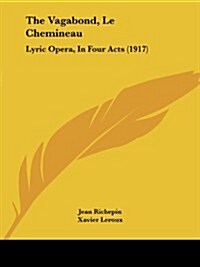 The Vagabond, Le Chemineau: Lyric Opera, in Four Acts (1917) (Paperback)