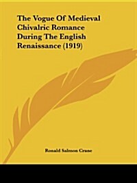 The Vogue of Medieval Chivalric Romance During the English Renaissance (1919) (Paperback)