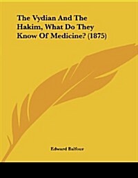 The Vydian and the Hakim, What Do They Know of Medicine? (1875) (Paperback)