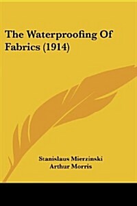 The Waterproofing of Fabrics (1914) (Paperback)