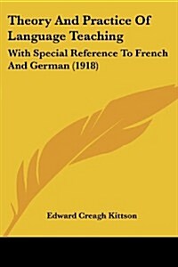 Theory and Practice of Language Teaching: With Special Reference to French and German (1918) (Paperback)