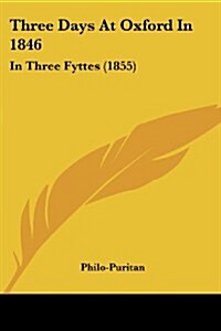 Three Days at Oxford in 1846: In Three Fyttes (1855) (Paperback)