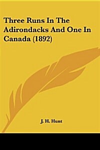 Three Runs in the Adirondacks and One in Canada (1892) (Paperback)