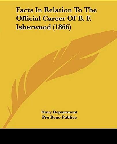 Facts in Relation to the Official Career of B. F. Isherwood (1866) (Paperback)