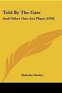 Told by the Gate: And Other One-Act Plays (1916) (Paperback)