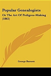 Popular Genealogists: Or the Art of Pedigree-Making (1865) (Paperback)